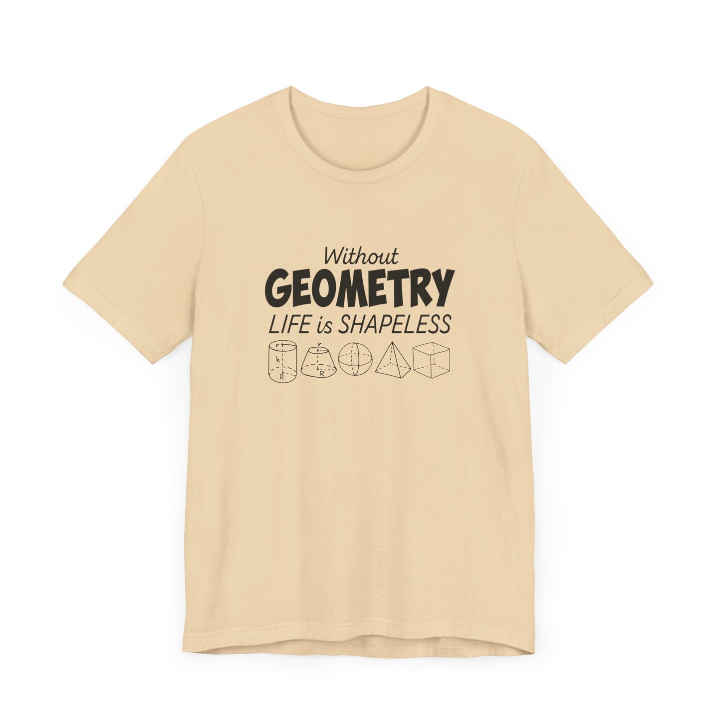 Math Humor T-Shirt – Without Geometry Life Is Shapeless with 3D Shapes
