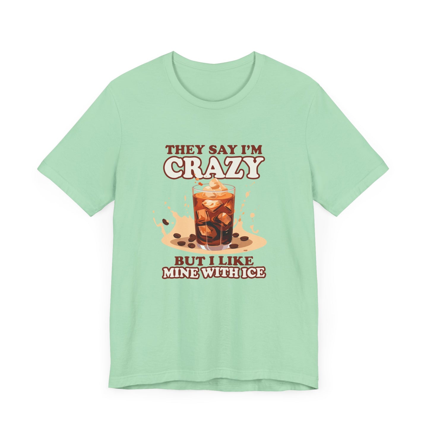 They Say I’m Crazy But I Like Mine With Ice T-Shirt – Funny Iced Coffee Lover Tee