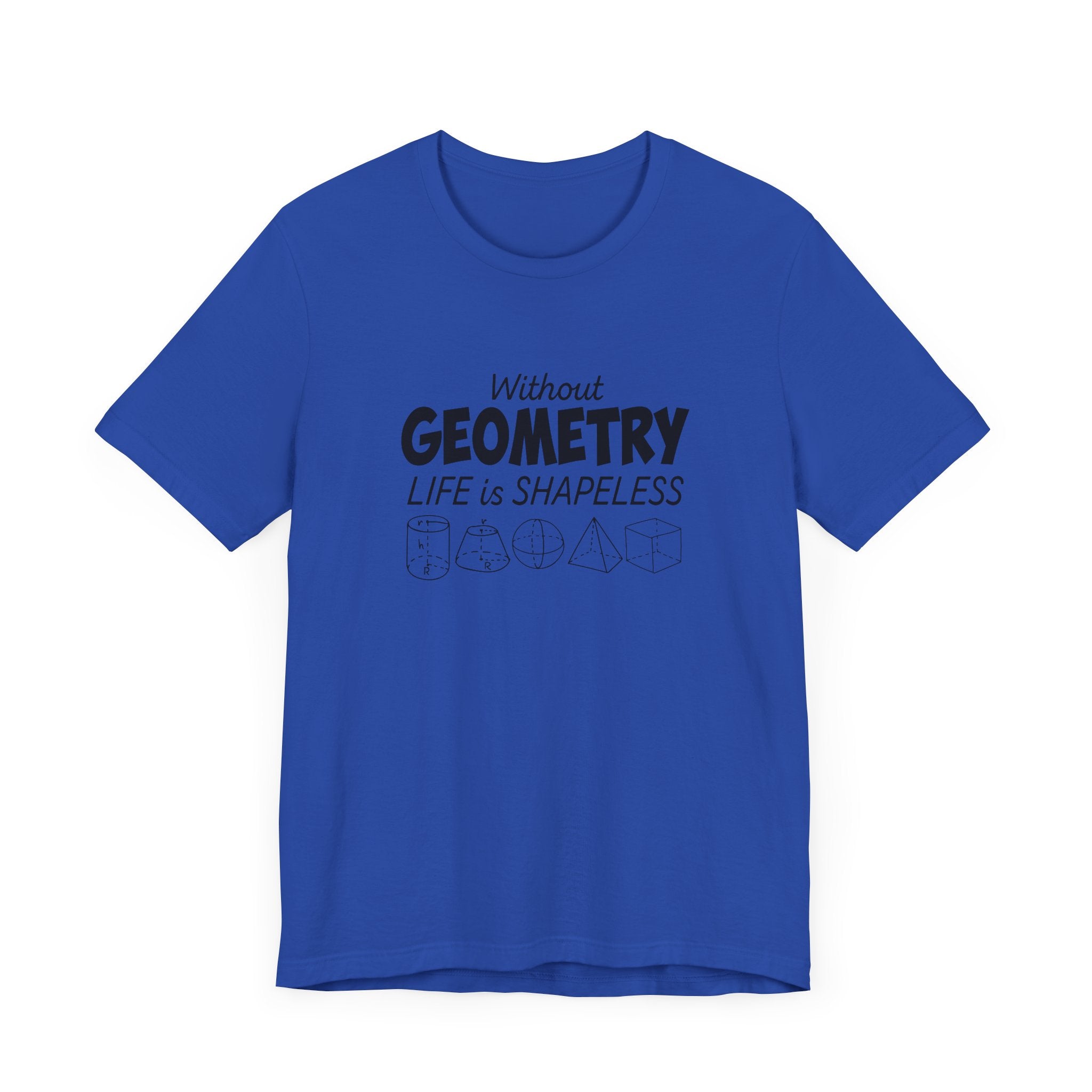 Math Humor T-Shirt – Without Geometry Life Is Shapeless with 3D Shapes
