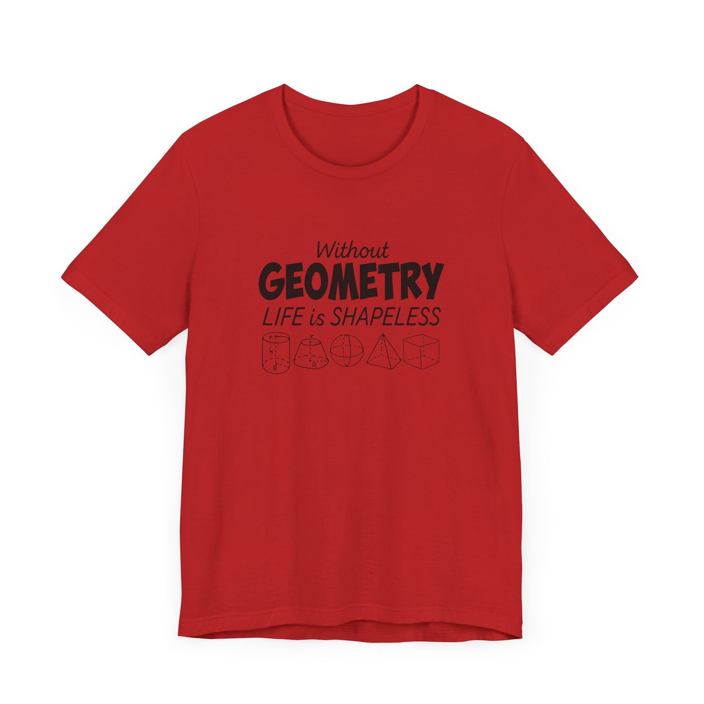 Math Humor T-Shirt – Without Geometry Life Is Shapeless with 3D Shapes