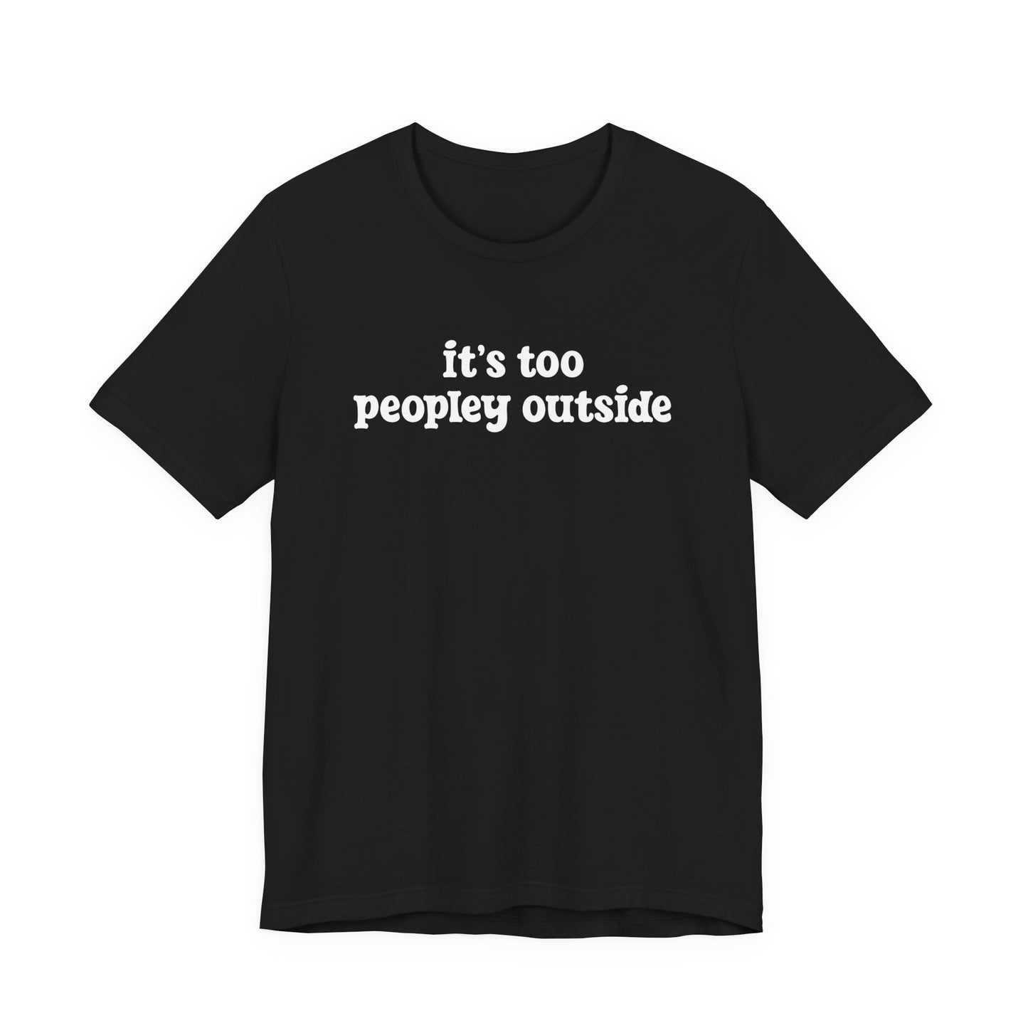 It’s Too Peopley Outside T-Shirt – Funny Introvert Sarcasm Quote Tee