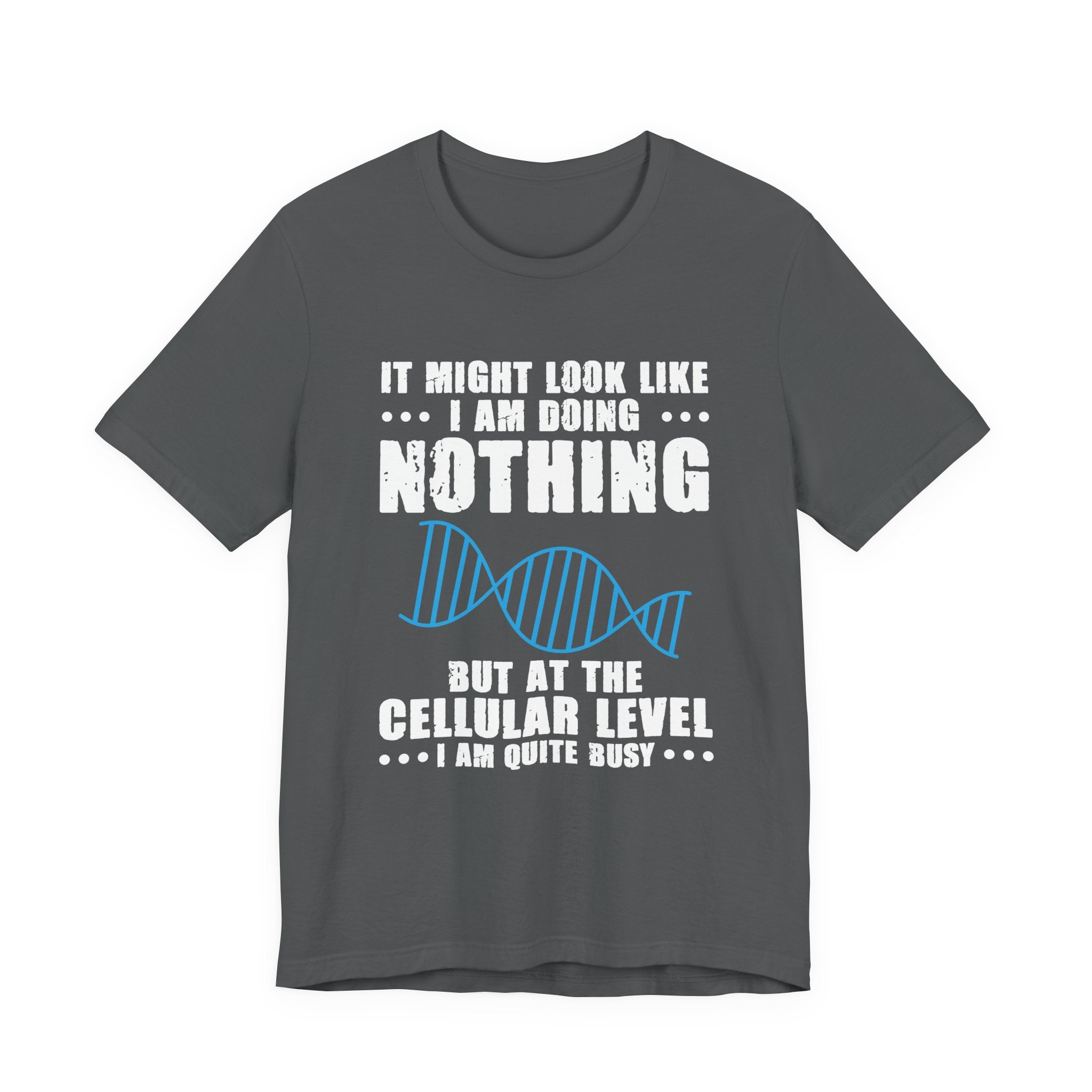 Funny Cellular Biology T-Shirt – At the Cellular Level I’m Quite Busy Science Humor Tee