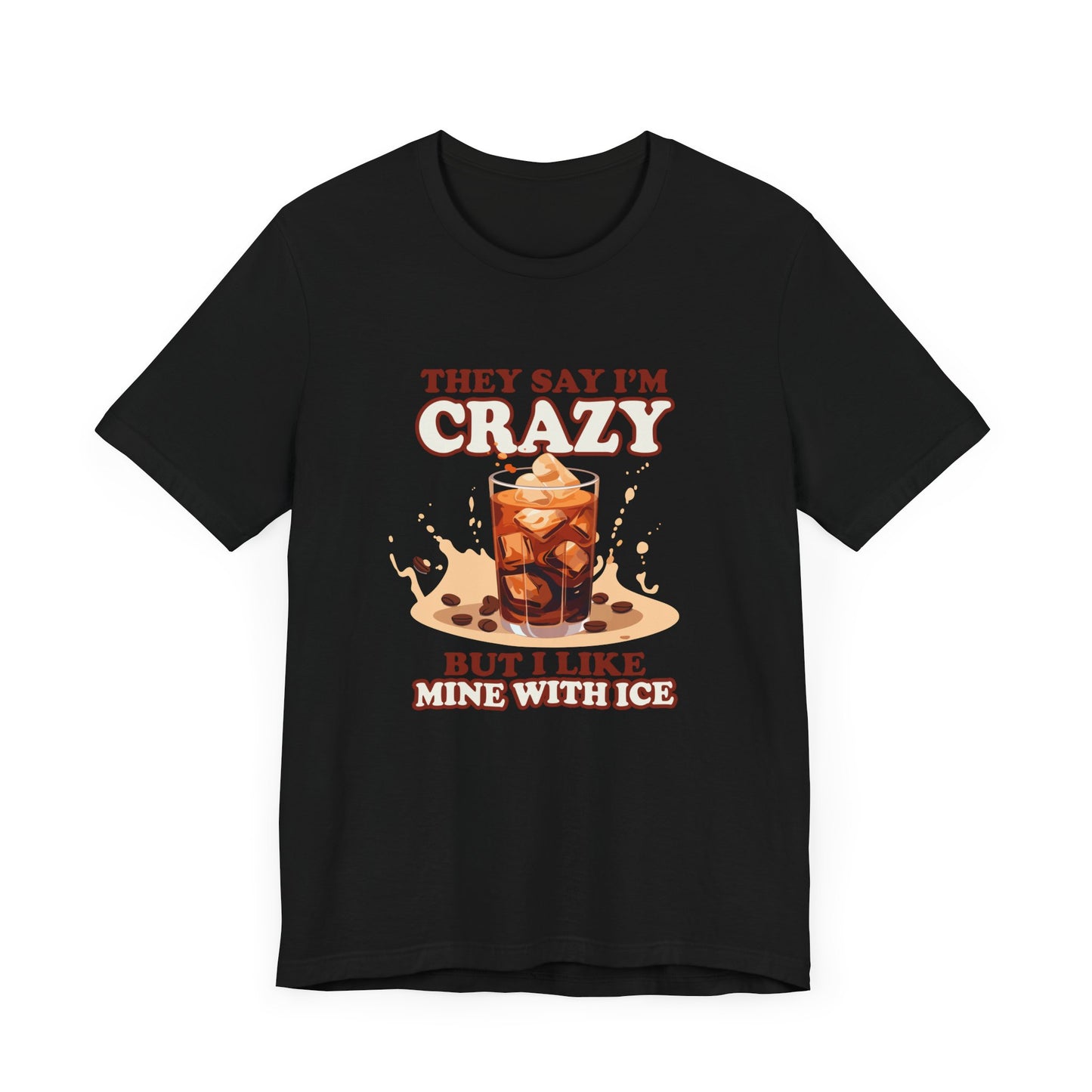 They Say I’m Crazy But I Like Mine With Ice T-Shirt – Funny Iced Coffee Lover Tee