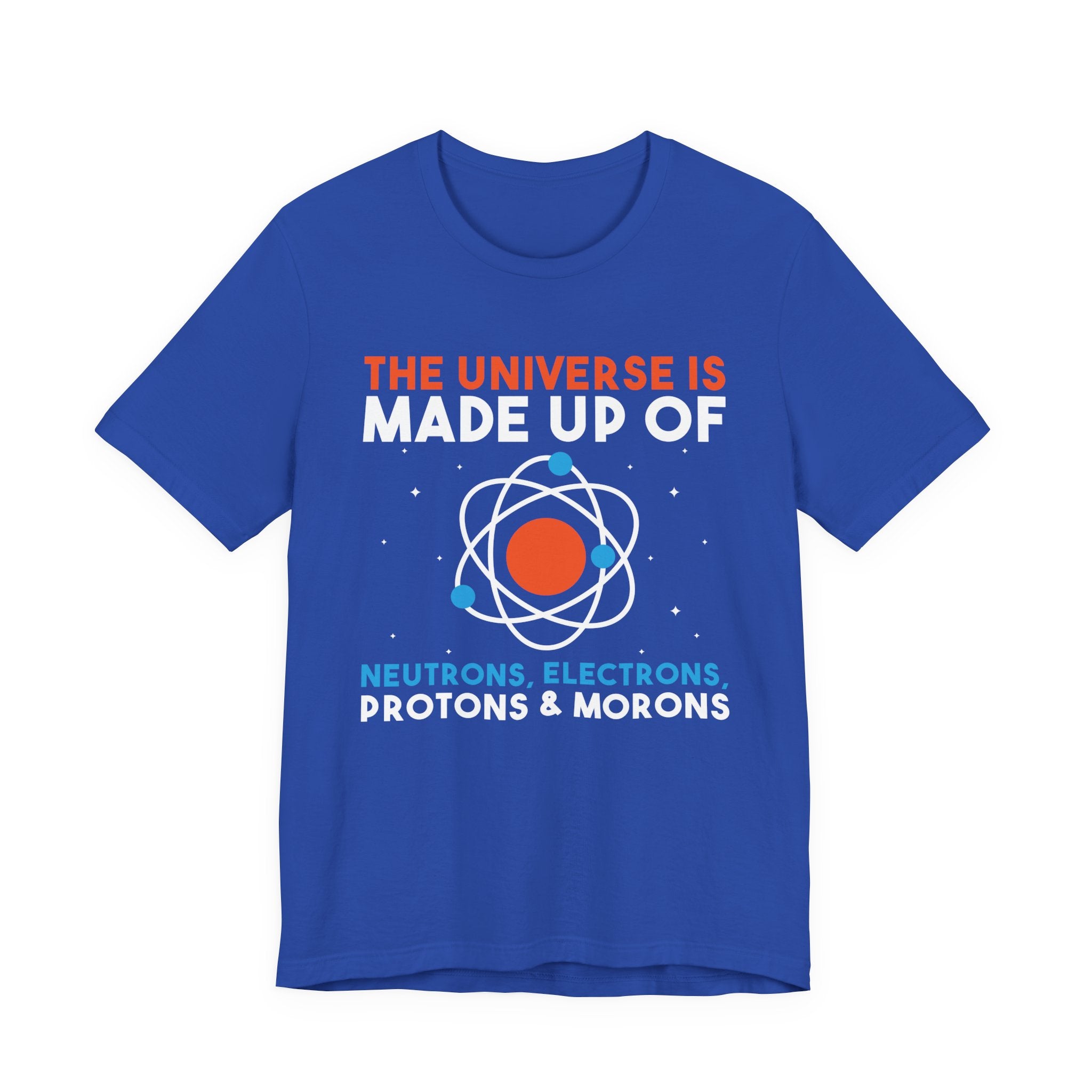 The Universe Is Made of Protons Electrons Neutrons and Morons T-Shirt – Funny Science Humor Tee