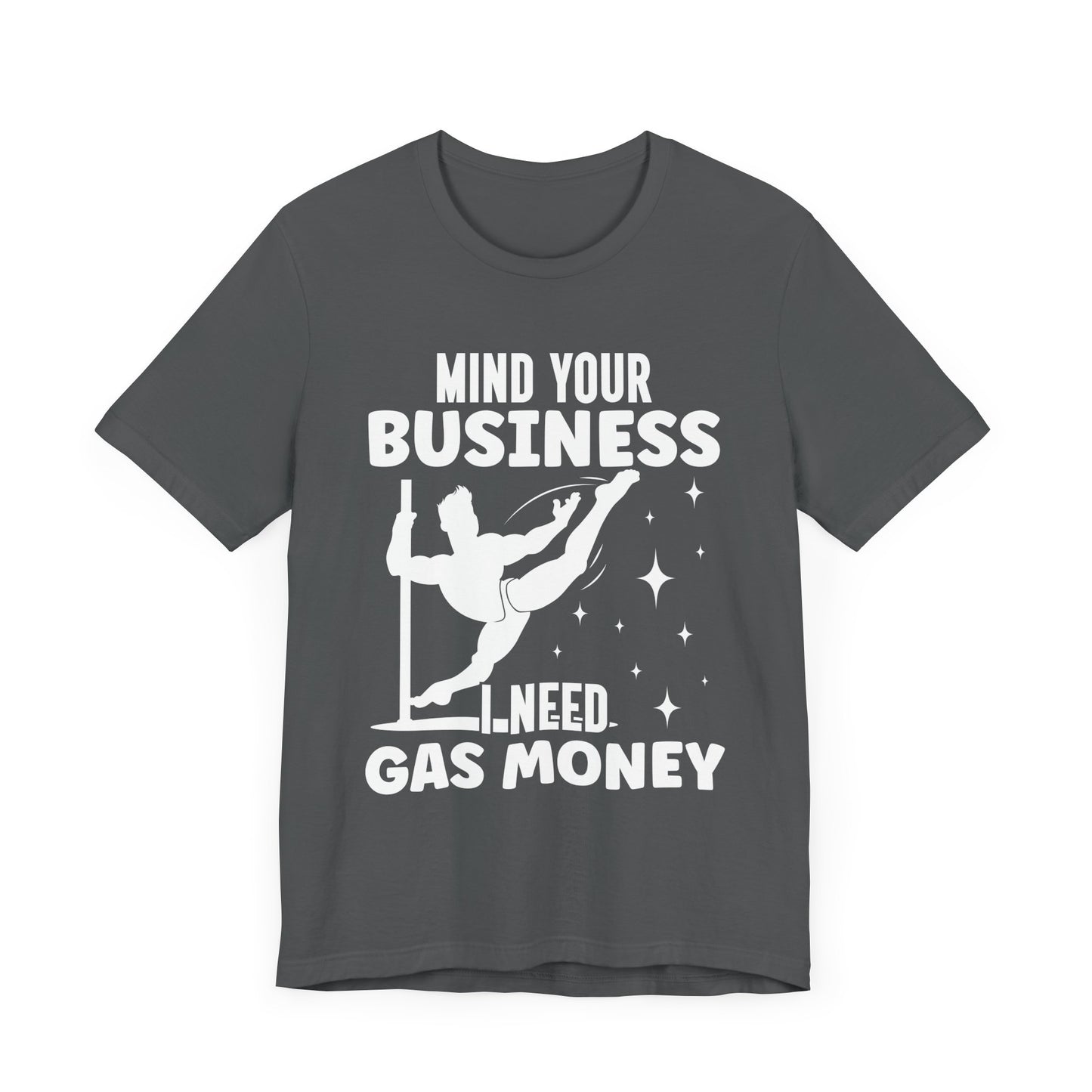 Mind Your Business I Need Gas Money Shirt, Funny Pole Dancing Tee, Sarcastic Dancer Shirt, Pole Fitness Gift, Graphic Dance Shirt
