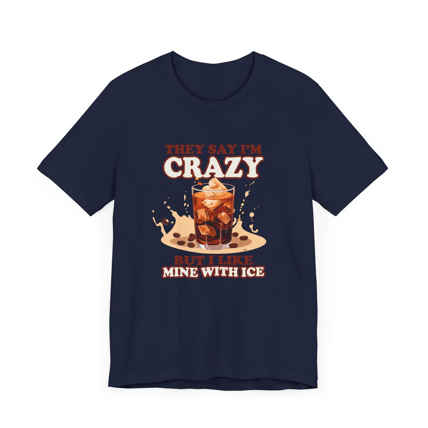 They Say I’m Crazy But I Like Mine With Ice T-Shirt – Funny Iced Coffee Lover Tee