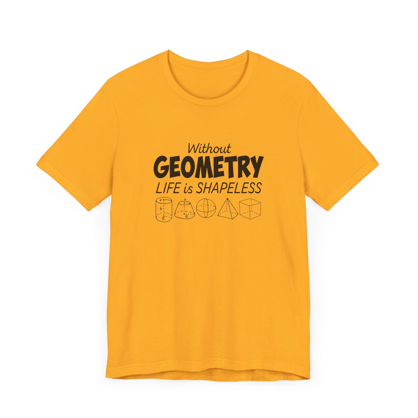 Math Humor T-Shirt – Without Geometry Life Is Shapeless with 3D Shapes