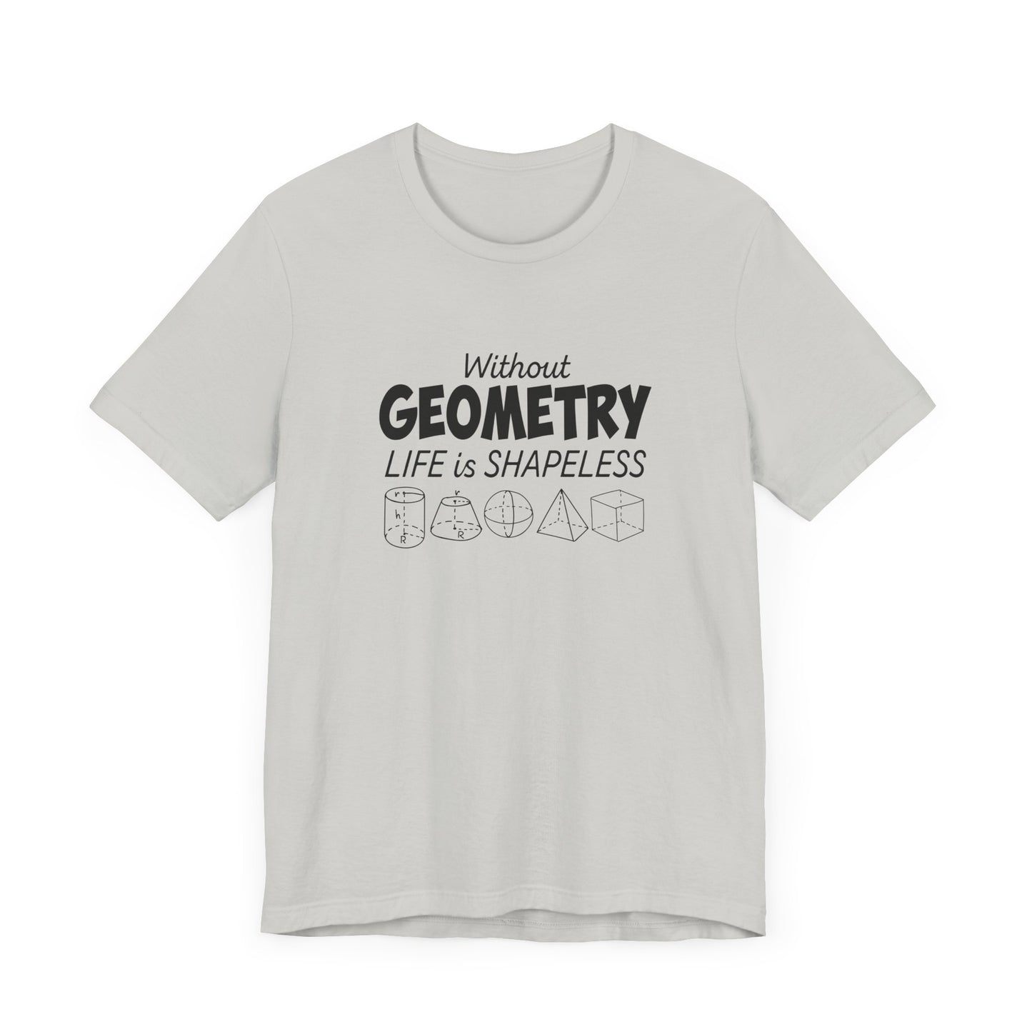 Math Humor T-Shirt – Without Geometry Life Is Shapeless with 3D Shapes