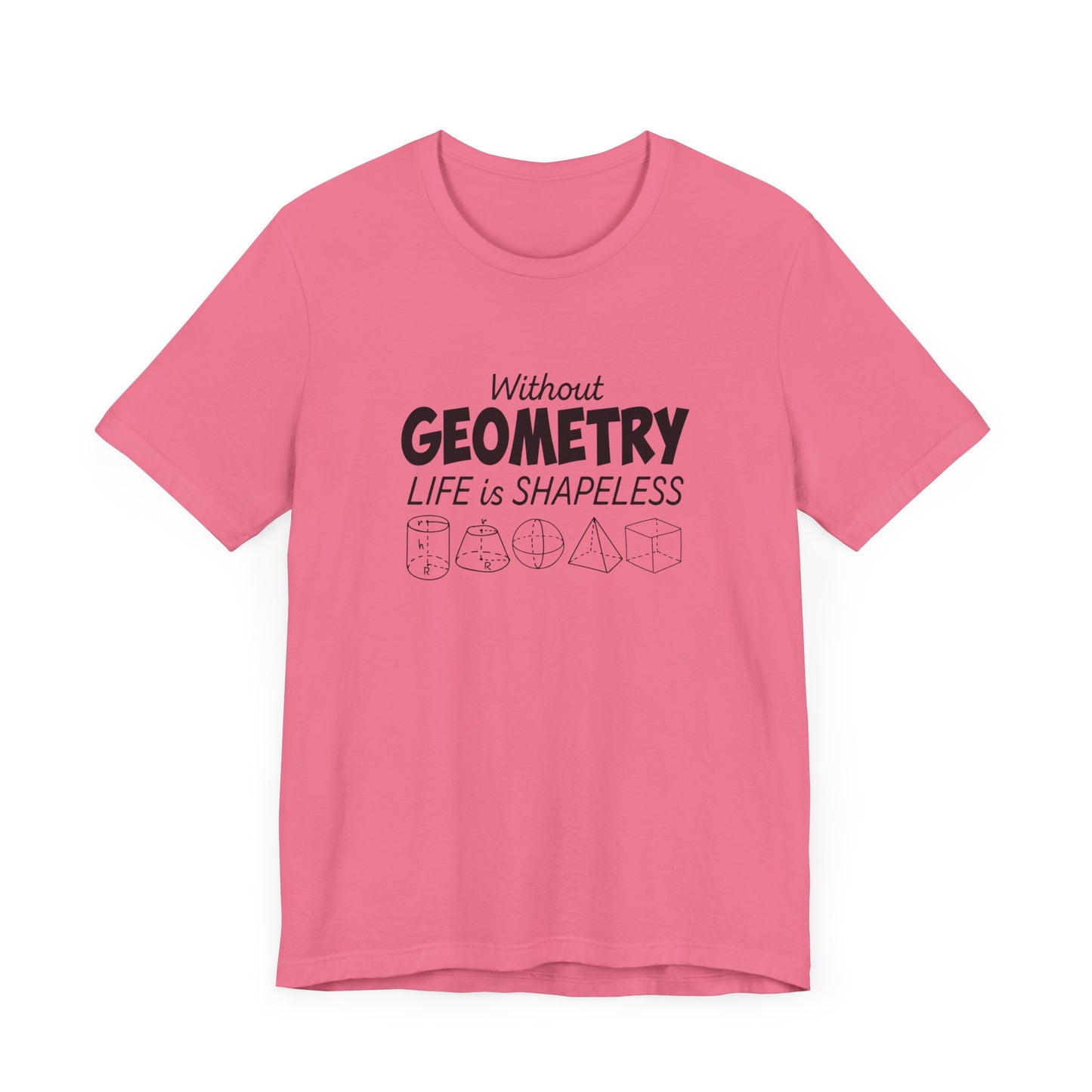 Math Humor T-Shirt – Without Geometry Life Is Shapeless with 3D Shapes