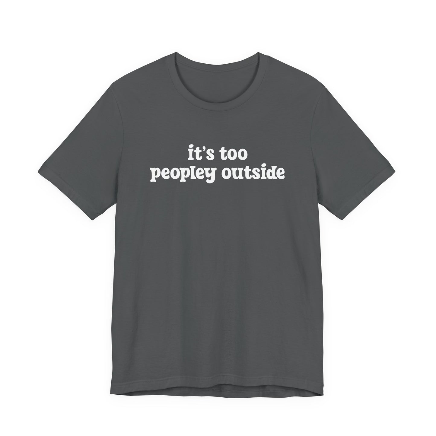 It’s Too Peopley Outside T-Shirt – Funny Introvert Sarcasm Quote Tee