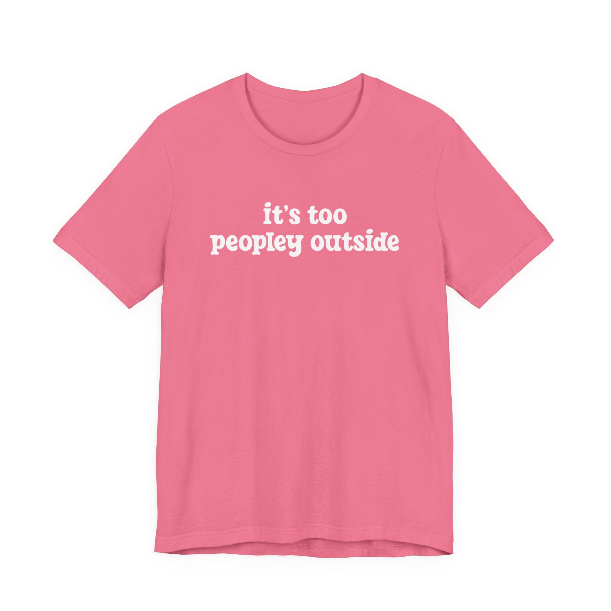 It’s Too Peopley Outside T-Shirt – Funny Introvert Sarcasm Quote Tee