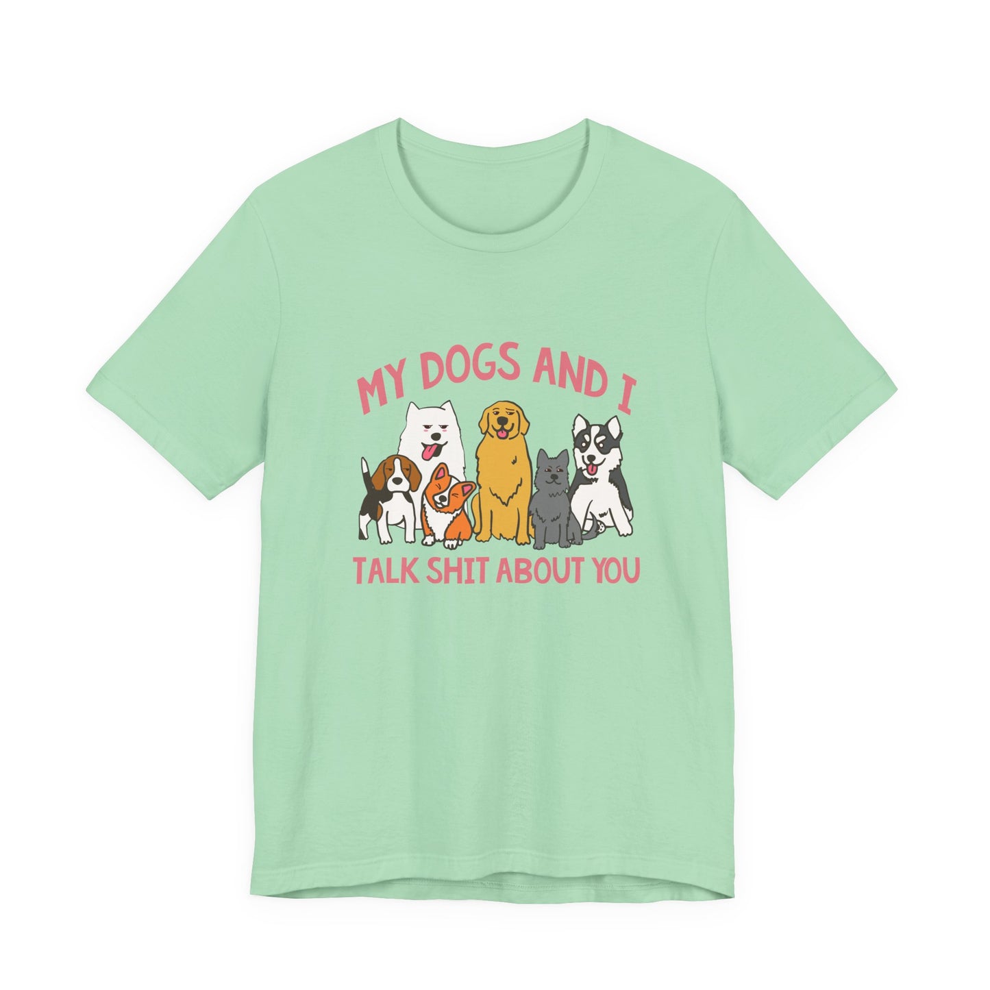 My Dogs And I Talk Shit Tshirt Group of Dogs Funny Sarcastic Text Design