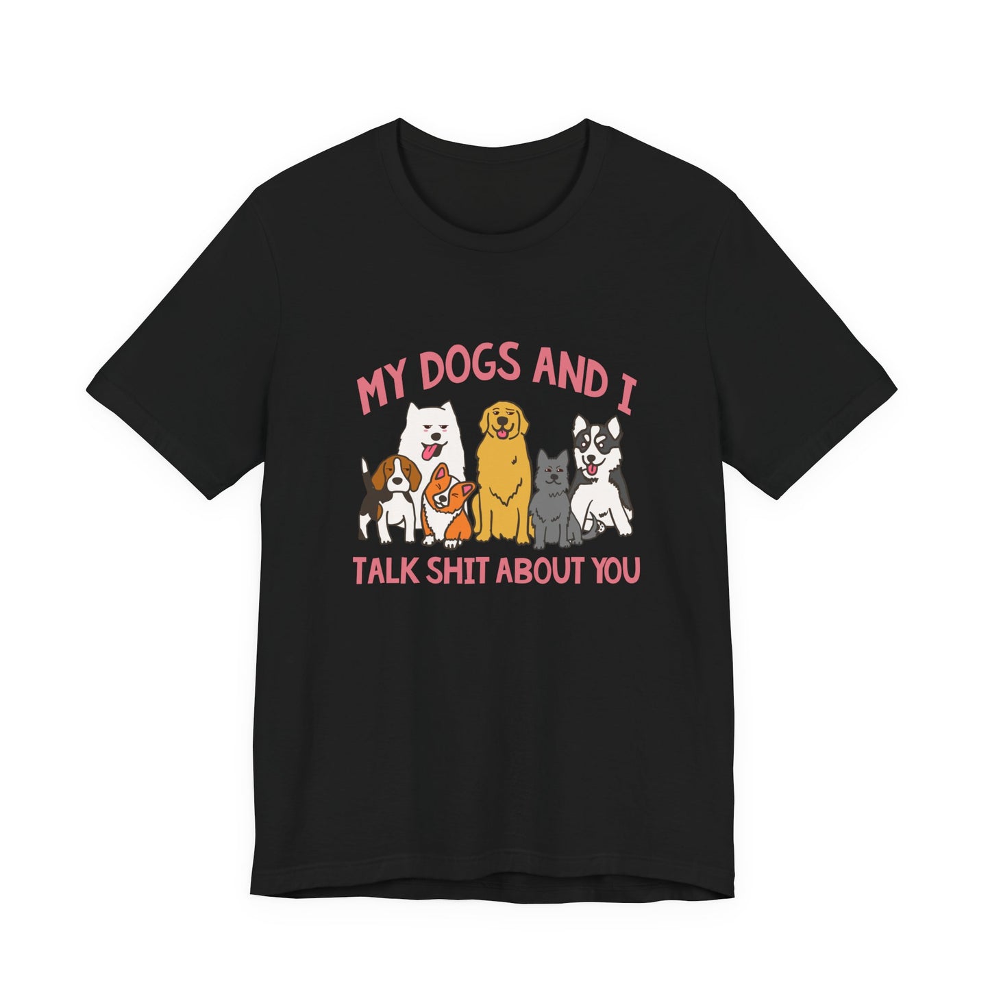 My Dogs And I Talk Shit Tshirt Group of Dogs Funny Sarcastic Text Design