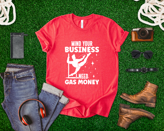 Mind Your Business, I Need Gas Money - Funny Pole Dancing T-Shirt