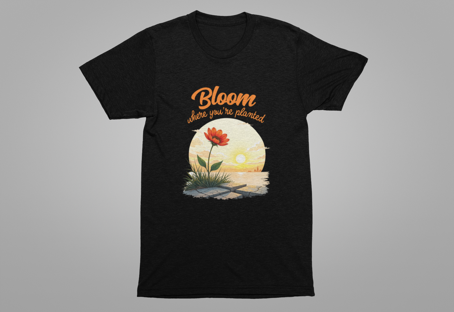 Bloom Where You Are Planted | Inspirational Flower & Sunrise T-Shirt