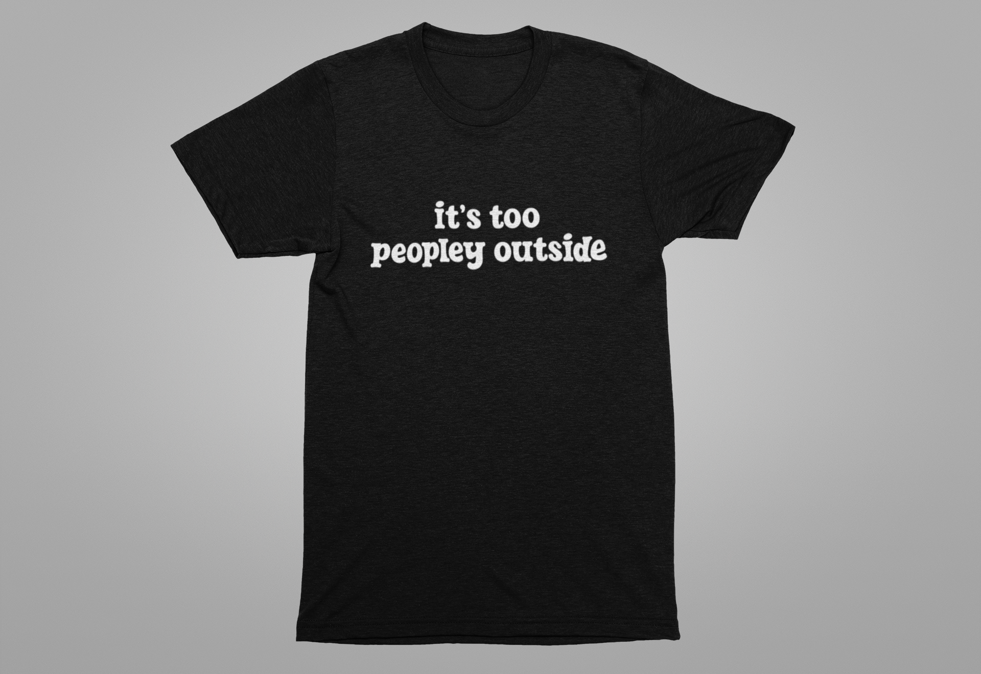 It’s Too Peopley Outside T-Shirt – Funny Introvert Sarcasm Quote Tee