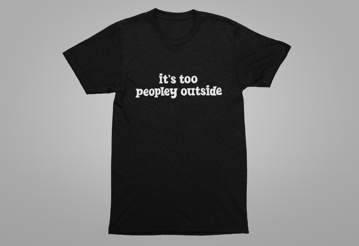 It’s Too Peopley Outside T-Shirt – Funny Introvert Sarcasm Quote Tee