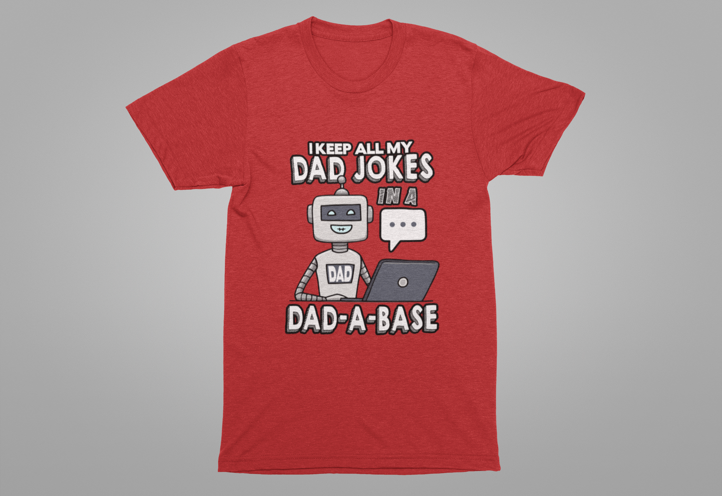 I Keep All My Dad Jokes in a DAD-A-Base Tshirt – Funny Robot with Laptop Graphic