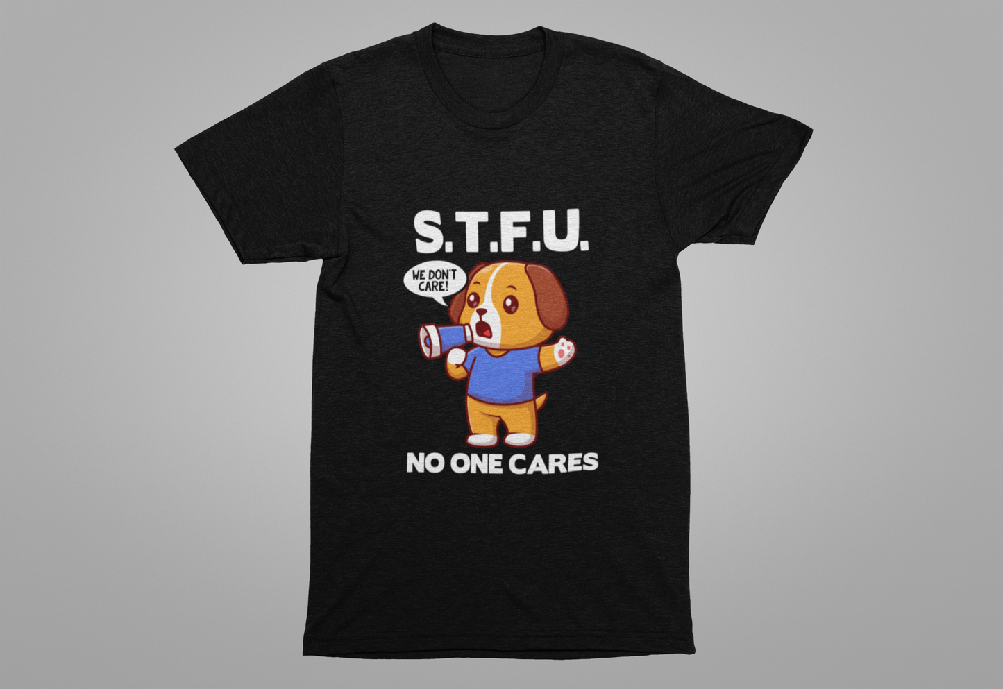 STFU No One Cares Puppy Tshirt Puppy Holding Loudspeaker Funny Sarcastic Statement