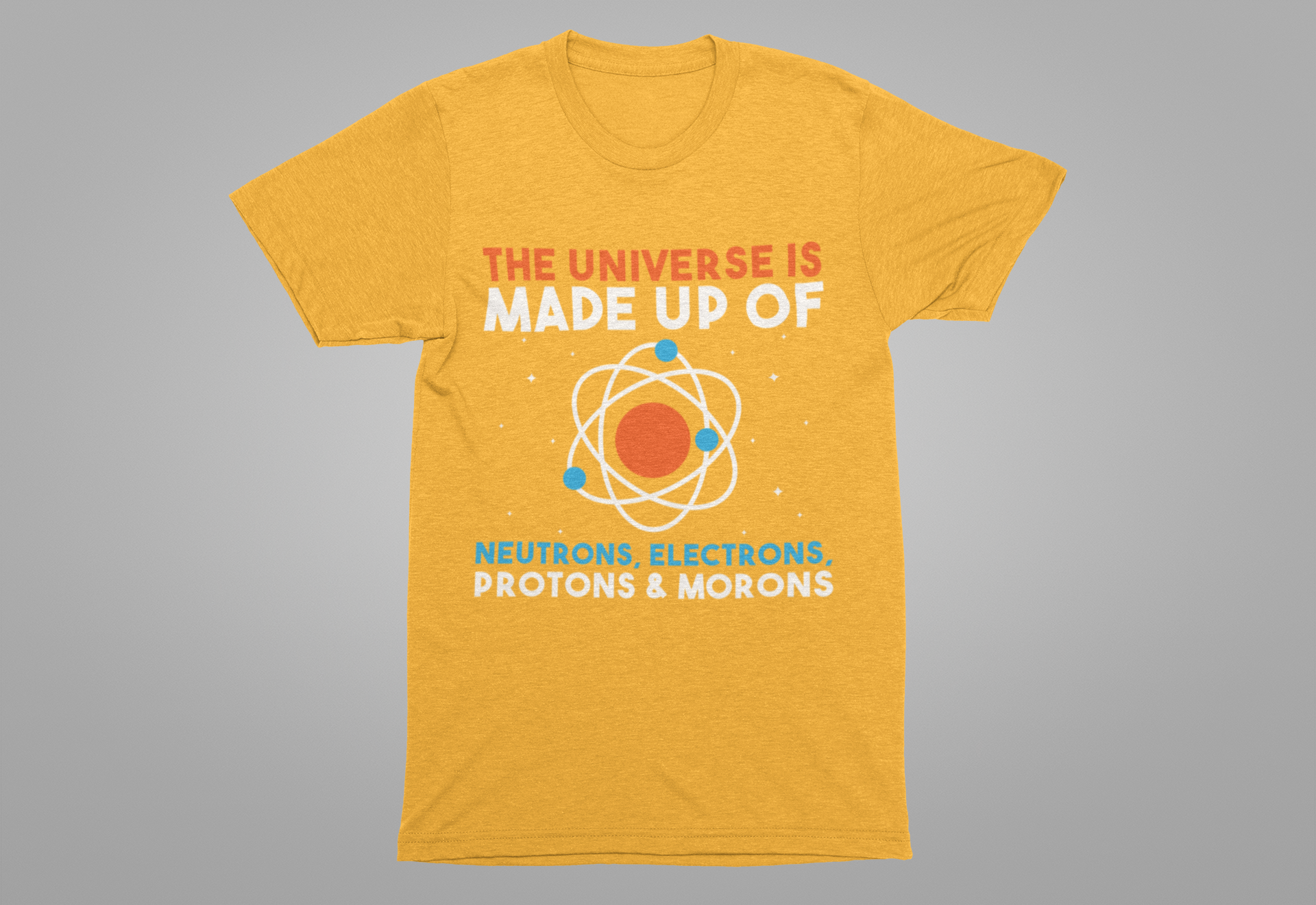 The Universe Is Made of Protons Electrons Neutrons and Morons T-Shirt – Funny Science Humor Tee