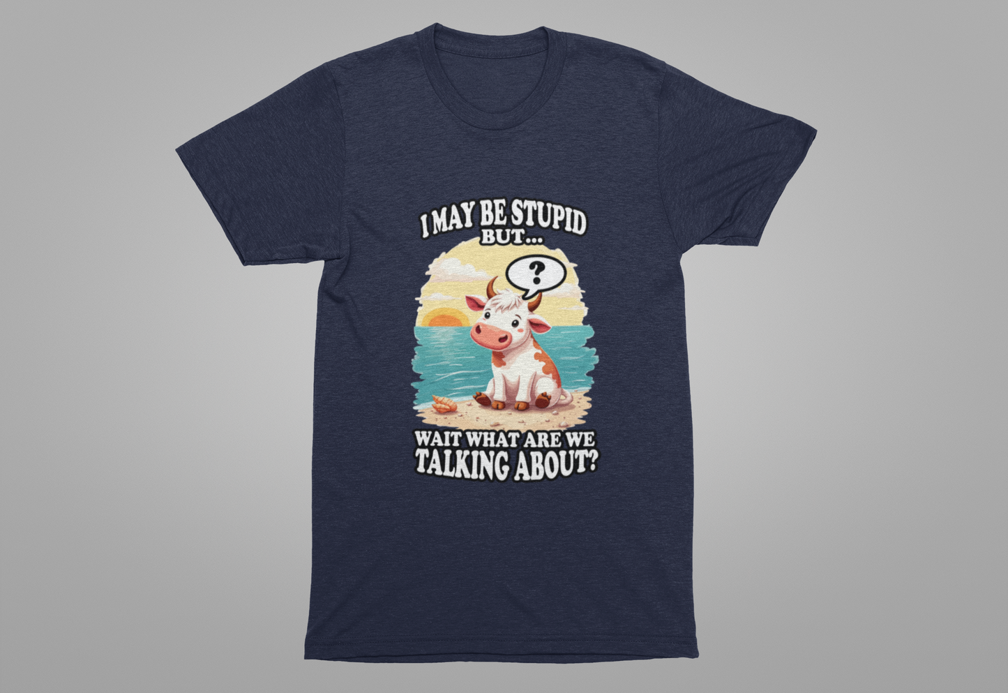 I May Be Stupid But… Wait, What Are We Talking About? – Confused Cow Beach Tshirt