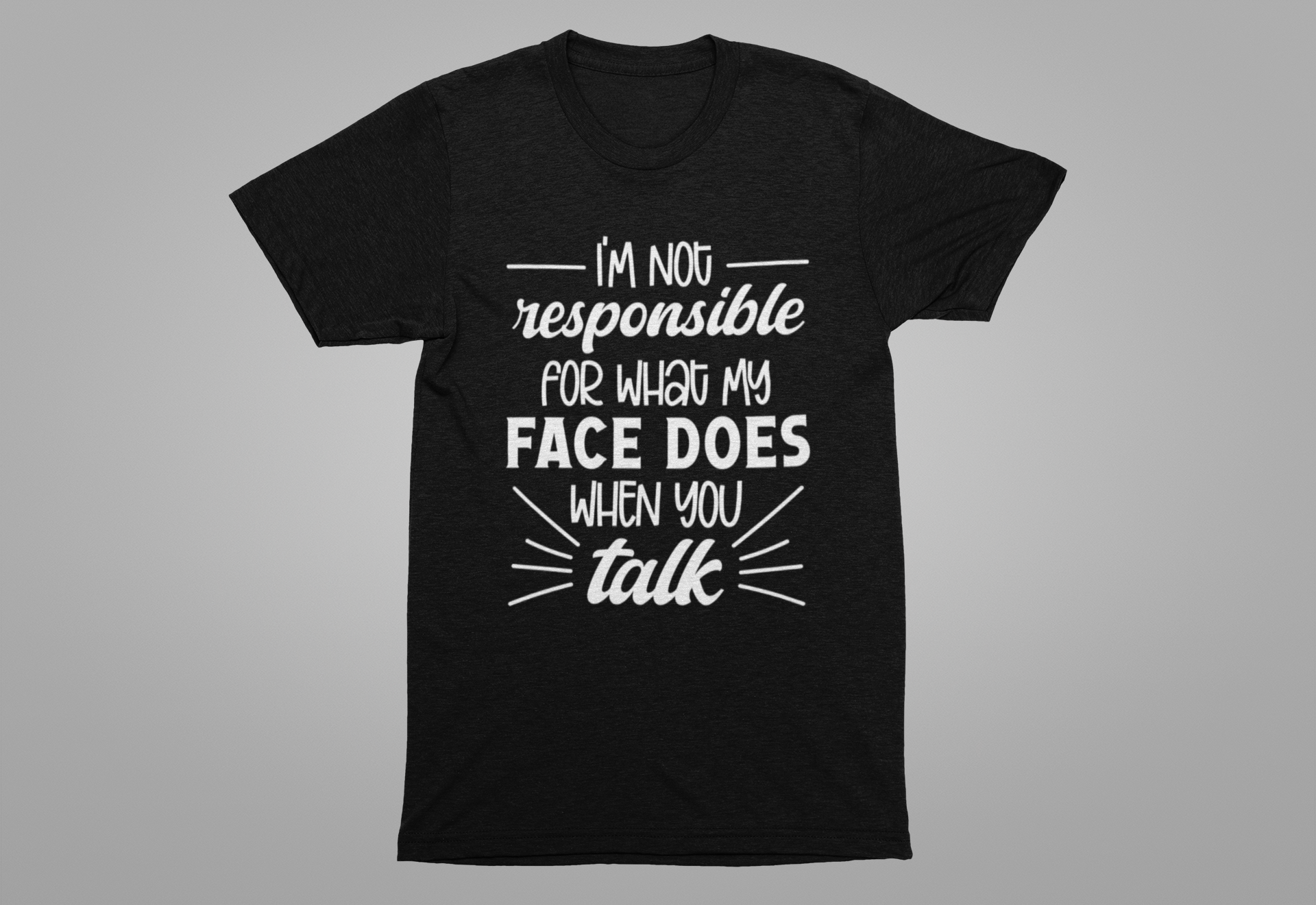 Funny Face Reaction T-Shirt – “I’m Not Responsible for What My Face Does When You Talk” Statement Tee