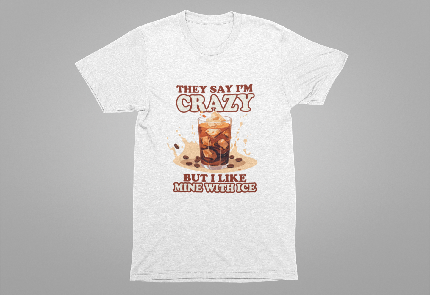 They Say I’m Crazy But I Like Mine With Ice T-Shirt – Funny Iced Coffee Lover Tee