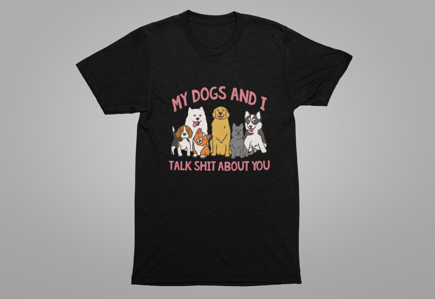 My Dogs And I Talk Shit Tshirt Group of Dogs Funny Sarcastic Text Design